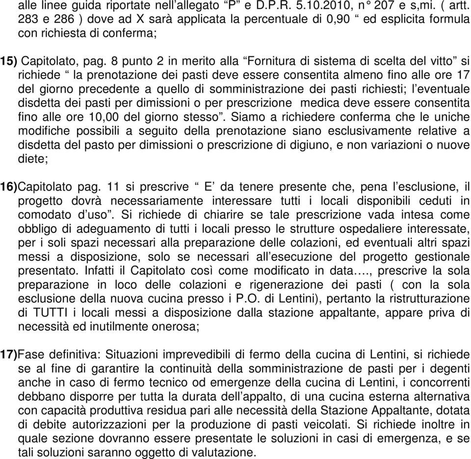 8 punto 2 in merito alla Fornitura di sistema di scelta del vitto si richiede la prenotazione dei pasti deve essere consentita almeno fino alle ore 17 del giorno precedente a quello di