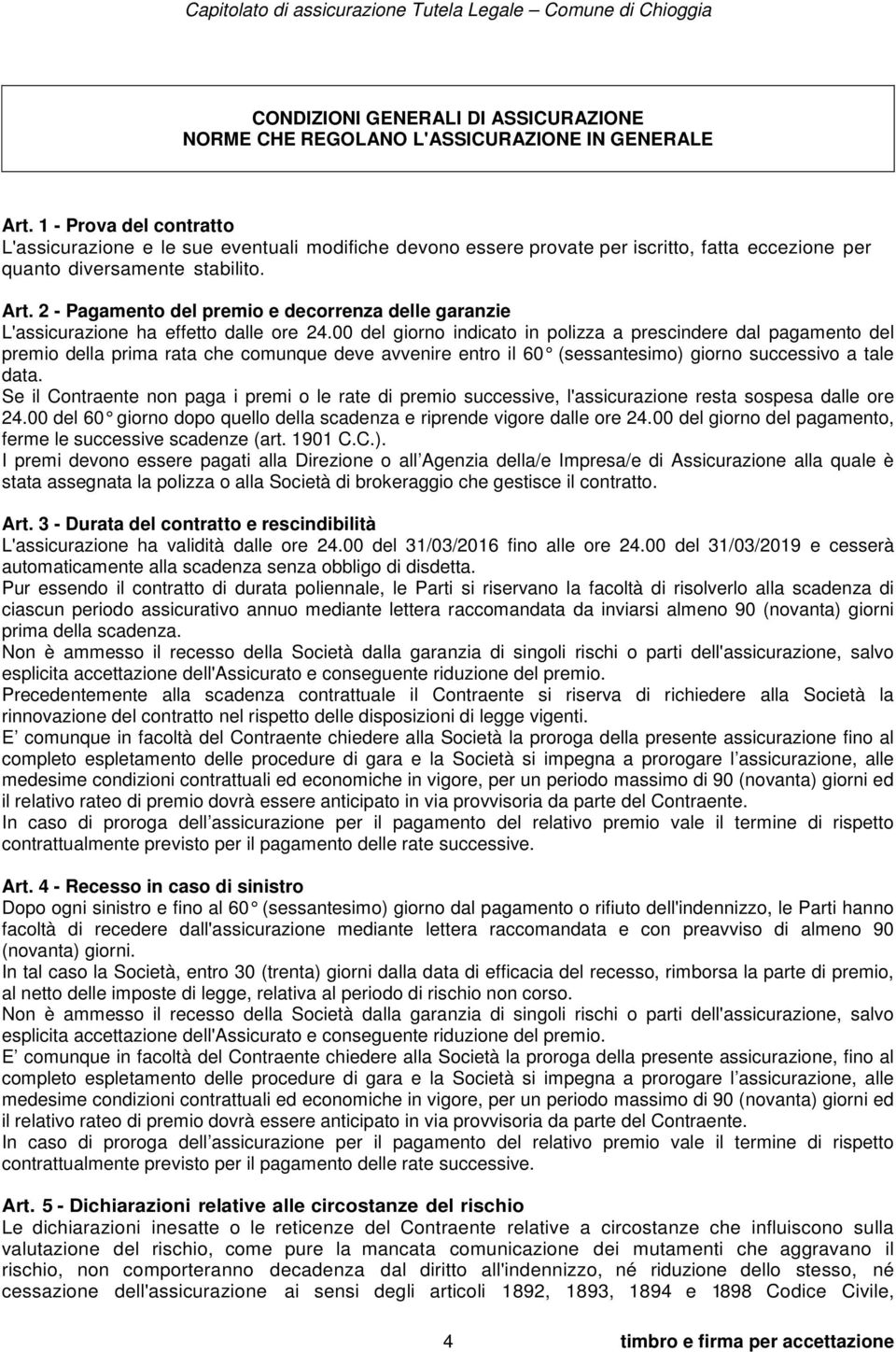 2 - Pagamento del premio e decorrenza delle garanzie L'assicurazione ha effetto dalle ore 24.