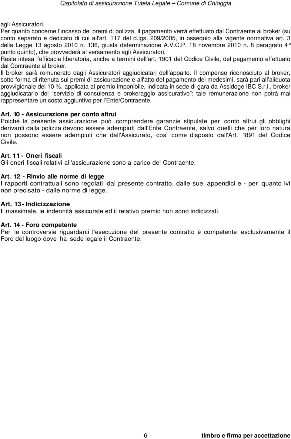 8 paragrafo 4 punto quinto), che provvederà al versamento agli Assicuratori. Resta intesa l efficacia liberatoria, anche a termini dell art.