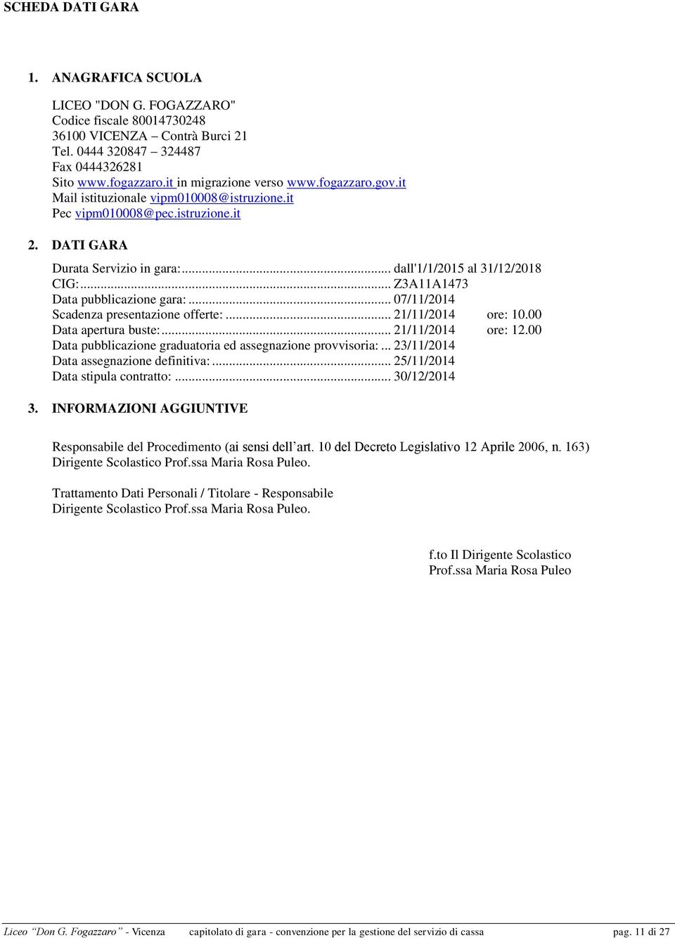 .. Z3A11A1473 Data pubblicazione gara:... 07/11/2014 Scadenza presentazione offerte:... 21/11/2014 ore: 10.00 Data apertura buste:... 21/11/2014 ore: 12.