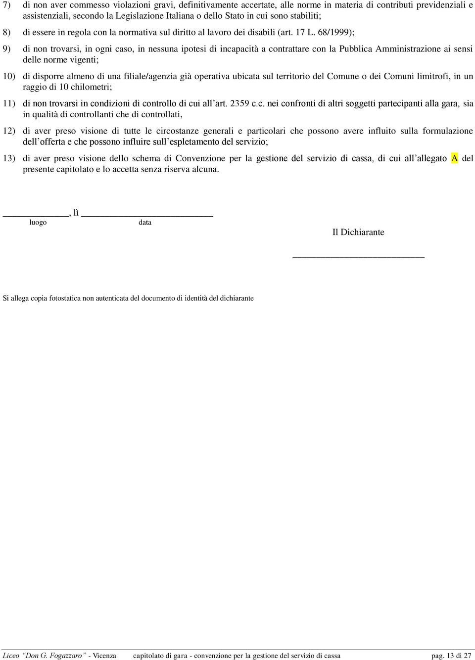 68/1999); 9) di non trovarsi, in ogni caso, in nessuna ipotesi di incapacità a contrattare con la Pubblica Amministrazione ai sensi delle norme vigenti; 10) di disporre almeno di una filiale/agenzia