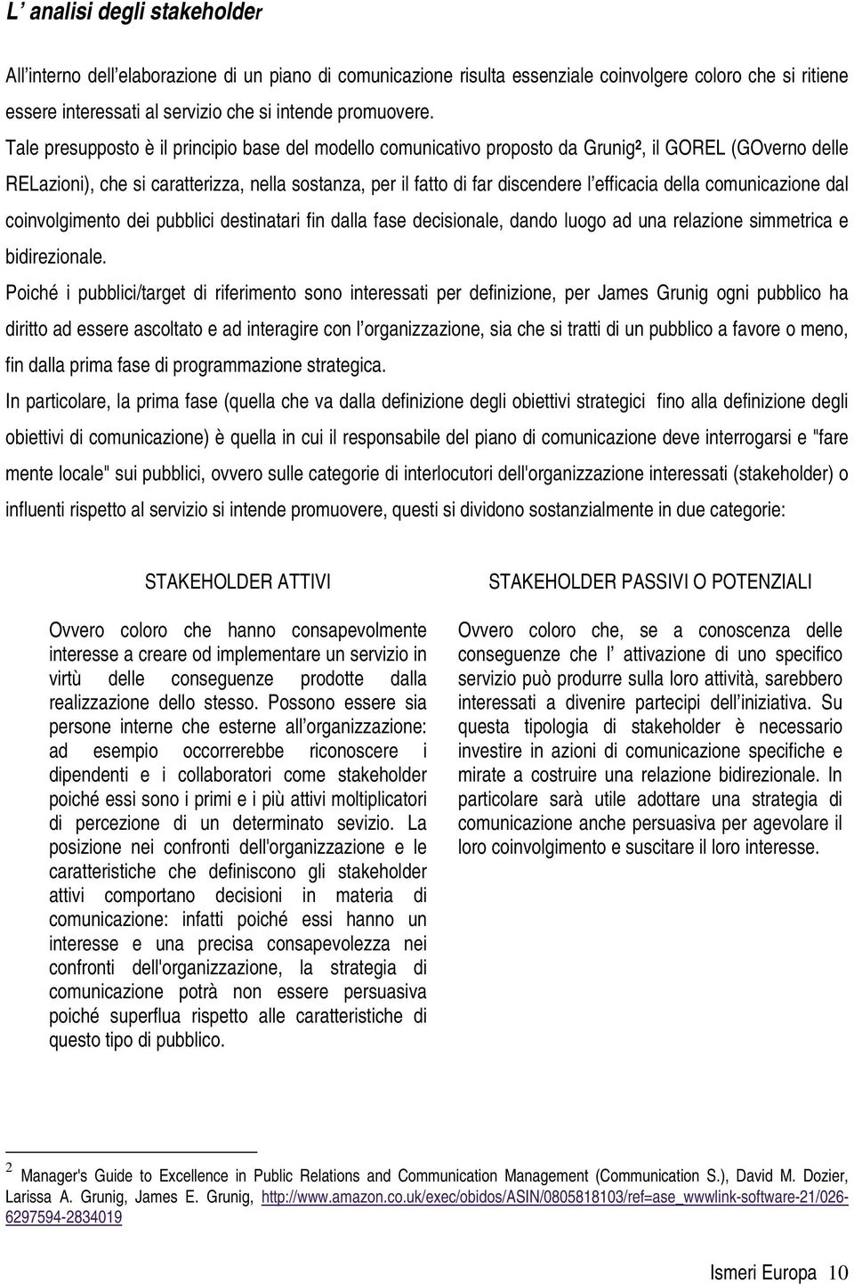 della comunicazione dal coinvolgimento dei pubblici destinatari fin dalla fase decisionale, dando luogo ad una relazione simmetrica e bidirezionale.