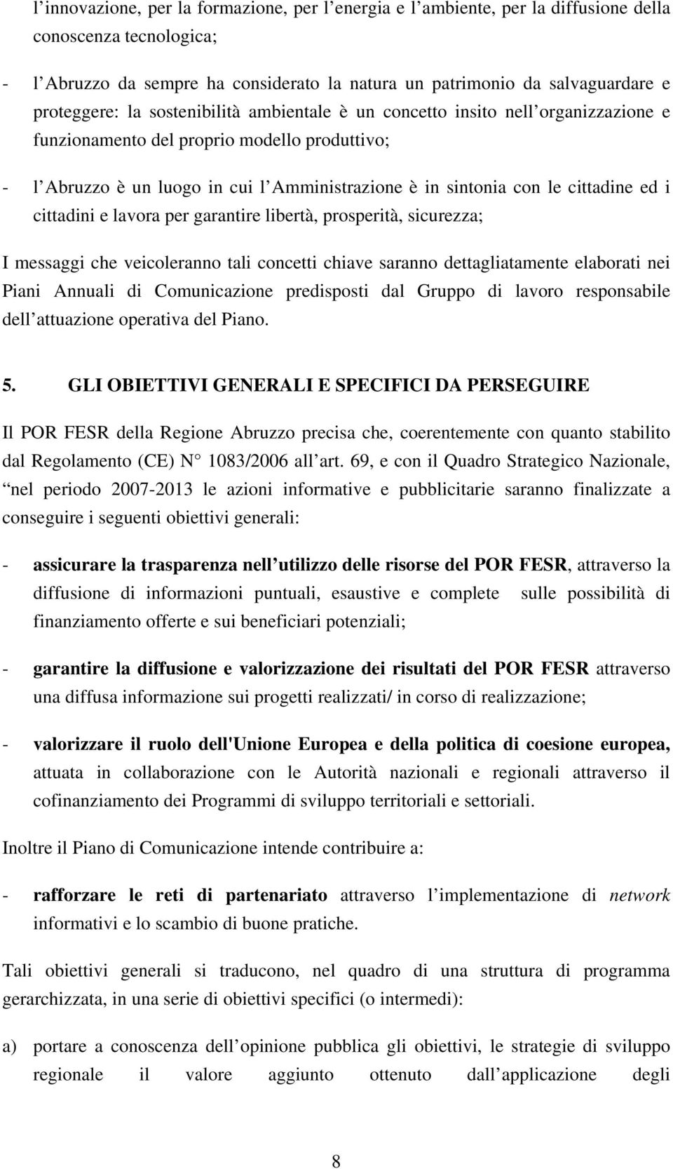 cittadine ed i cittadini e lavora per garantire libertà, prosperità, sicurezza; I messaggi che veicoleranno tali concetti chiave saranno dettagliatamente elaborati nei Piani Annuali di Comunicazione