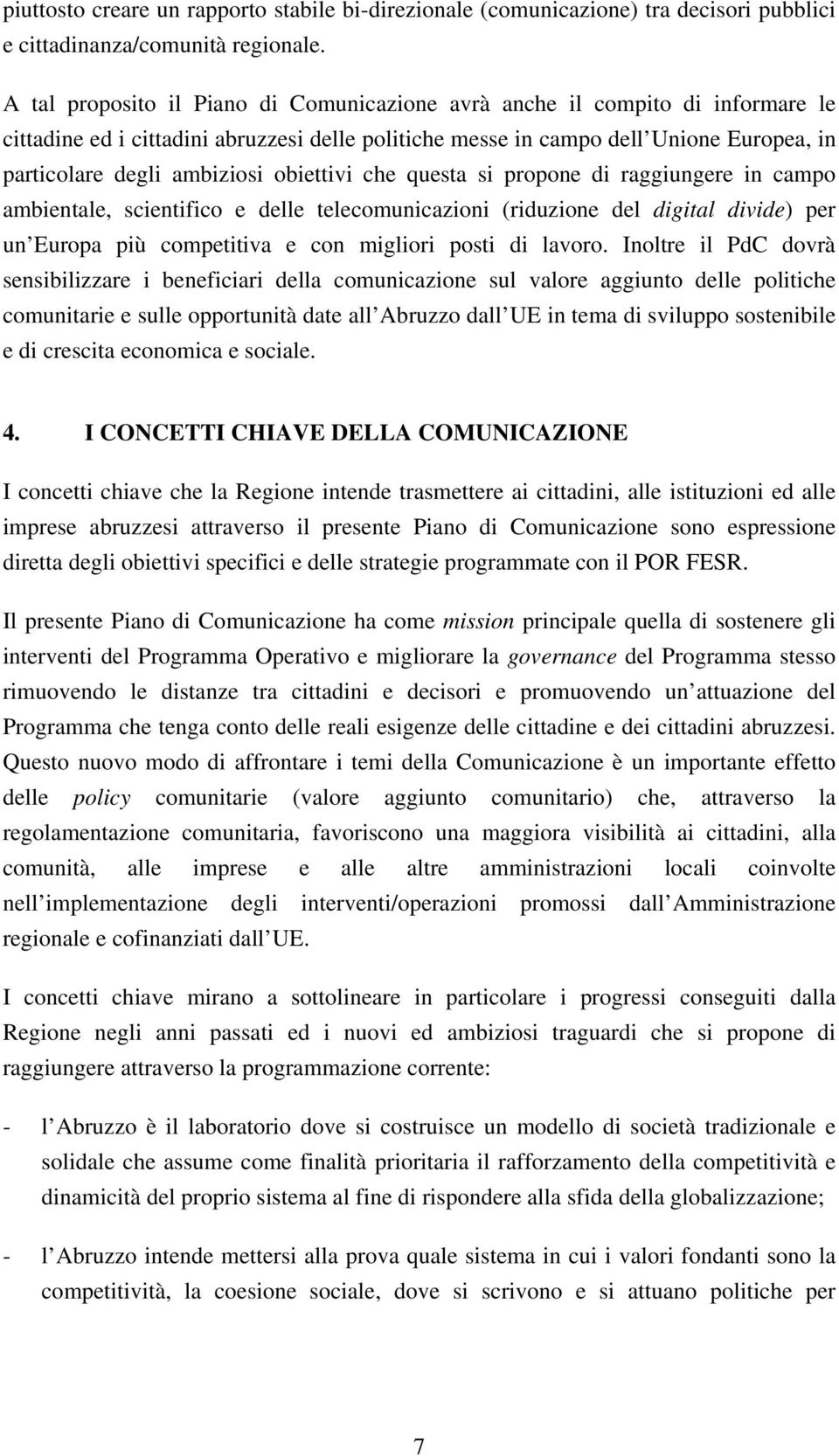 obiettivi che questa si propone di raggiungere in campo ambientale, scientifico e delle telecomunicazioni (riduzione del digital divide) per un Europa più competitiva e con migliori posti di lavoro.