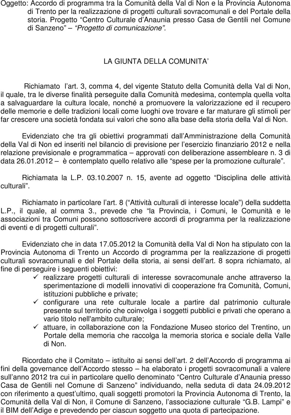 3, comma 4, del vigente Statuto della Comunità della Val di Non, il quale, tra le diverse finalità perseguite dalla Comunità medesima, contempla quella volta a salvaguardare la cultura locale, nonché