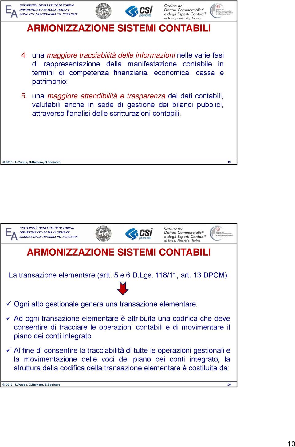 una maggiore attendibilità e trasparenza dei dati contabili, valutabili anche in sede di gestione dei bilanci pubblici, attraverso l'analisi delle scritturazioni contabili.