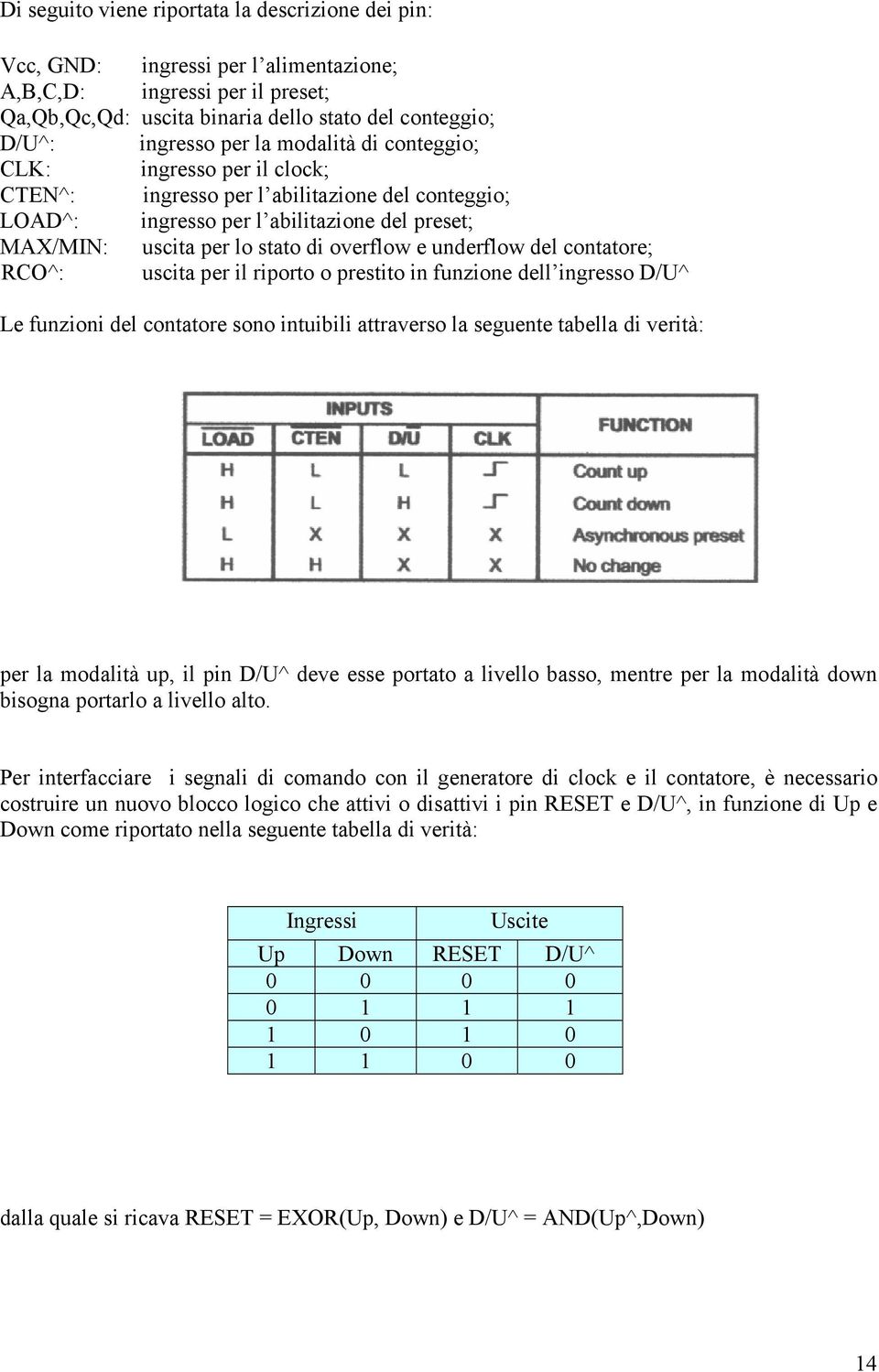 underflow del contatore; RCO^: uscita per il riporto o prestito in funzione dell ingresso D/U^ Le funzioni del contatore sono intuibili attraverso la seguente tabella di verità: per la modalità up,