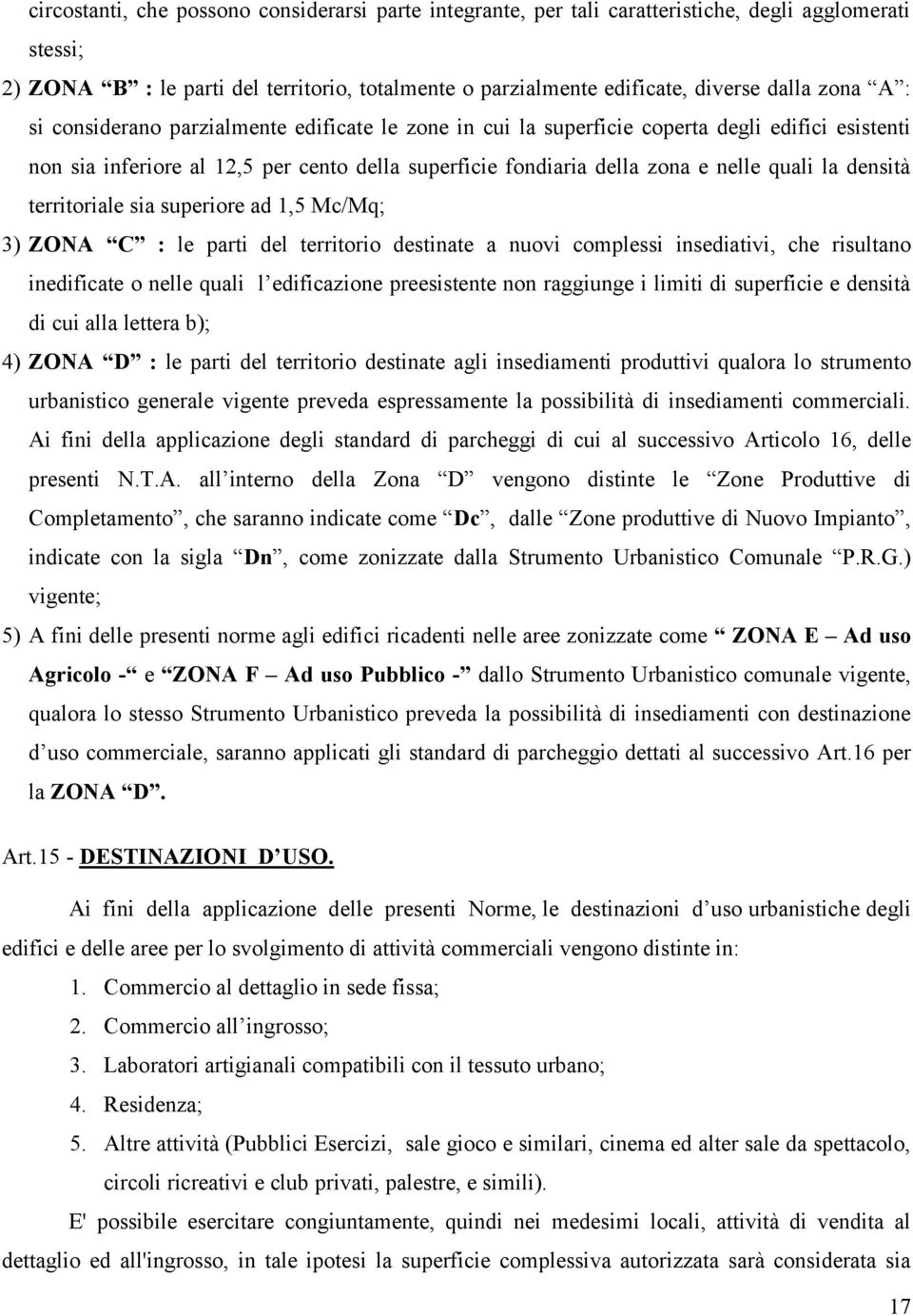 densità territoriale sia superiore ad 1,5 Mc/Mq; 3) ZONA C : le parti del territorio destinate a nuovi complessi insediativi, che risultano inedificate o nelle quali l edificazione preesistente non