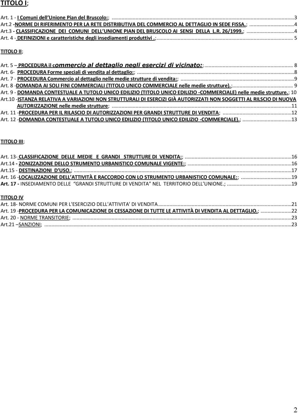 5 PROCEDURA il commercio al dettaglio negli esercizi di vicinato:;... 8 Art. 6- PROCEDURA Forme speciali di vendita al dettaglio:;...8 Art. 7 - PROCEDURA Commercio al dettaglio nelle medie strutture di vendita:;.