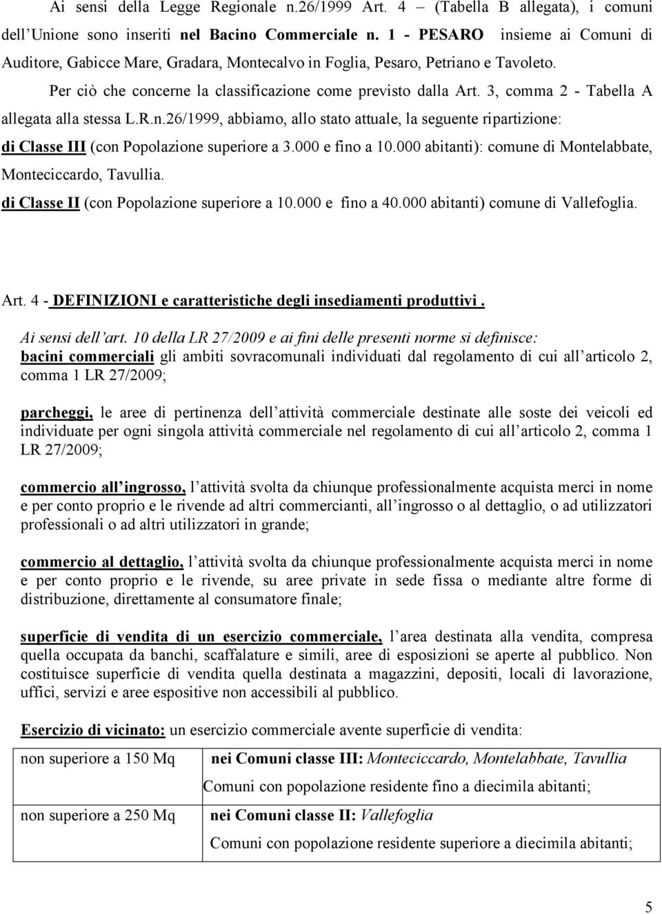 3, comma 2 - Tabella A allegata alla stessa L.R.n.26/1999, abbiamo, allo stato attuale, la seguente ripartizione: di Classe III (con Popolazione superiore a 3.000 e fino a 10.