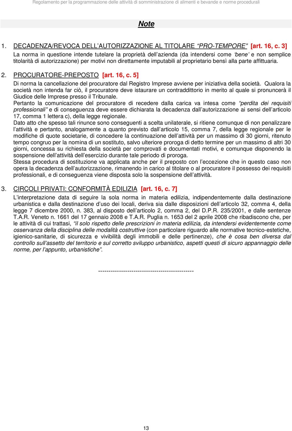 alla parte affittuaria. 2. PROCURATORE-PREPOSTO [art. 16, c. 5] Di norma la cancellazione del procuratore dal Registro Imprese avviene per iniziativa della società.