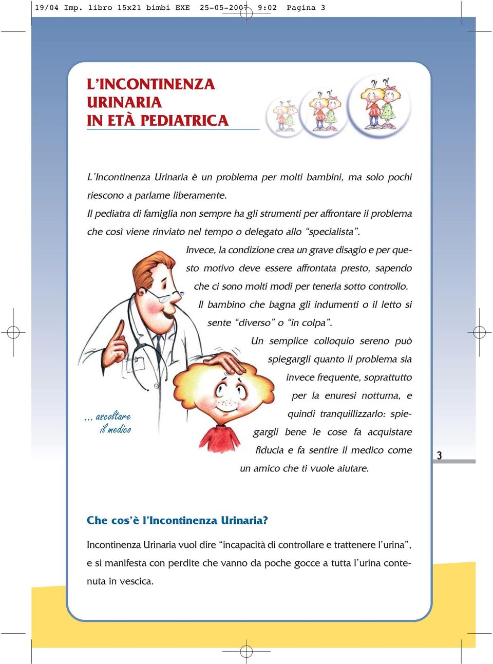 Il pediatra di famiglia non sempre ha gli strumenti per affrontare il problema che così viene rinviato nel tempo o delegato allo specialista.