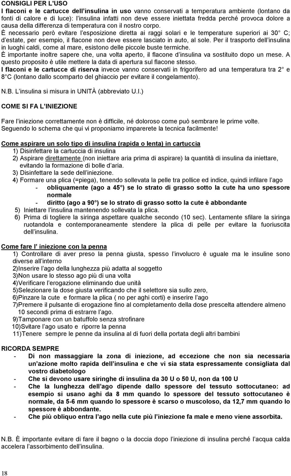 È necessario però evitare l esposizione diretta ai raggi solari e le temperature superiori ai 30 C; d estate, per esempio, il flacone non deve essere lasciato in auto, al sole.