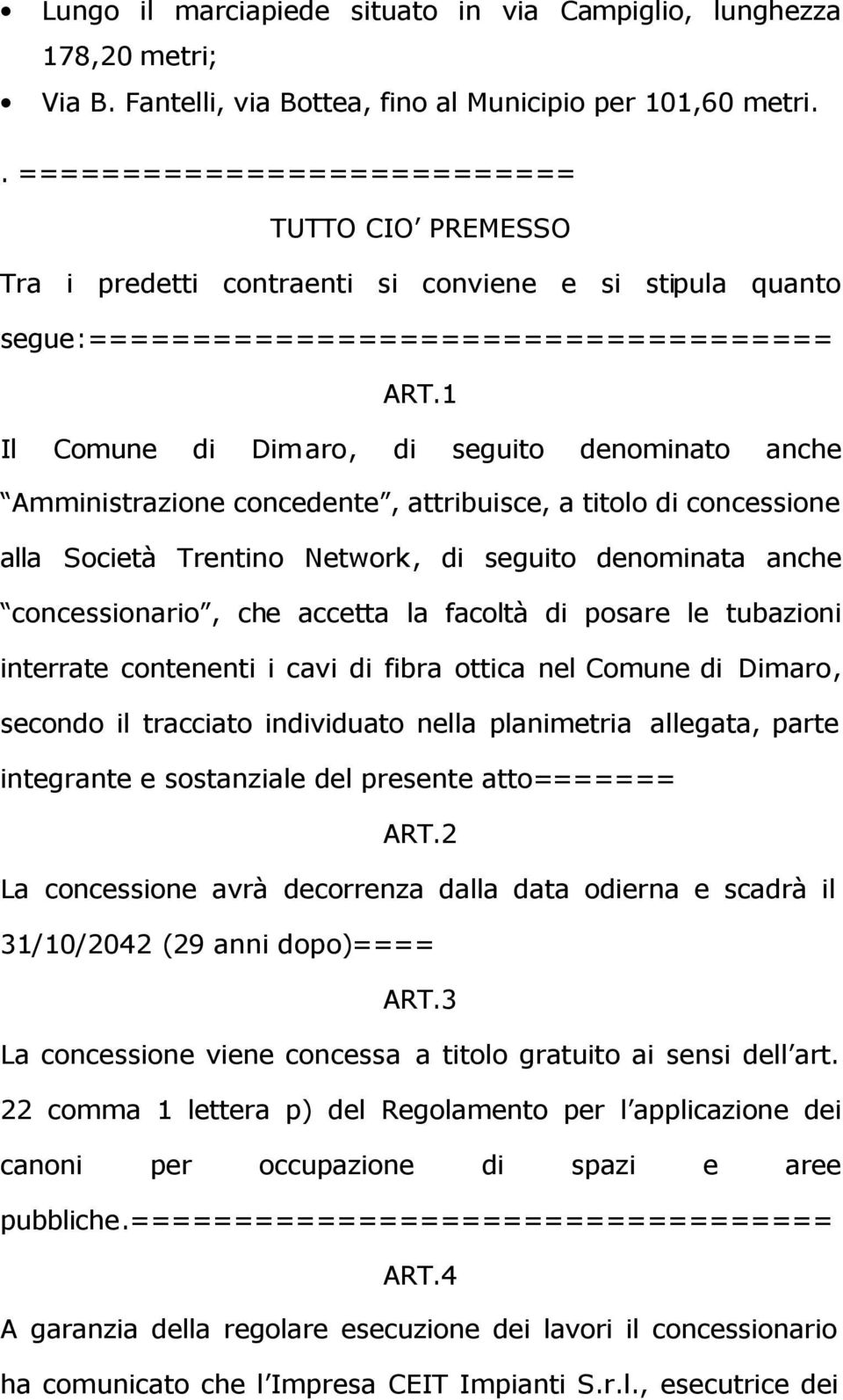 1 Il Comune di Dimaro, di seguito denominato anche Amministrazione concedente, attribuisce, a titolo di concessione alla Società Trentino Network, di seguito denominata anche concessionario, che