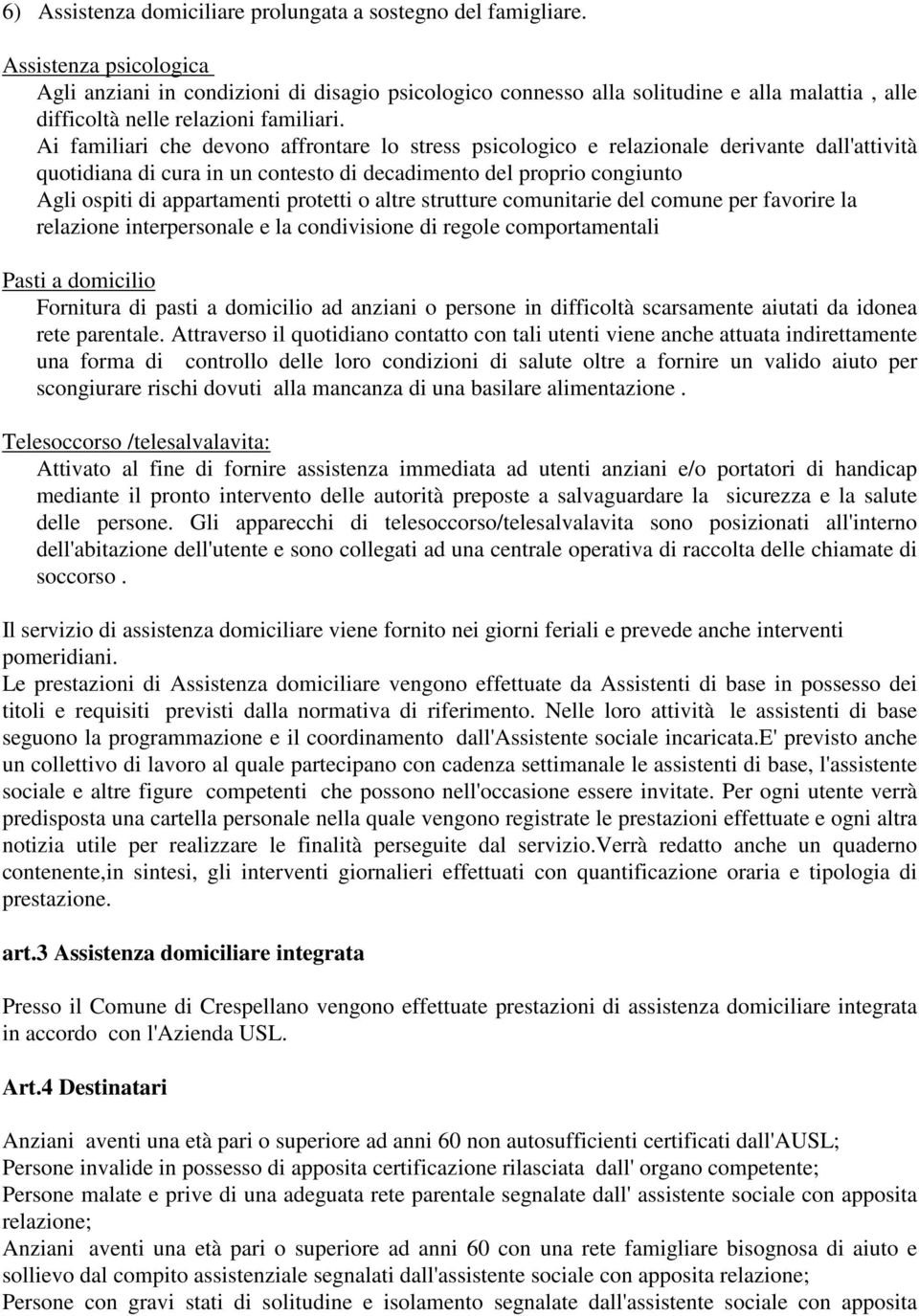 Ai familiari che devono affrontare lo stress psicologico e relazionale derivante dall'attività quotidiana di cura in un contesto di decadimento del proprio congiunto Agli ospiti di appartamenti