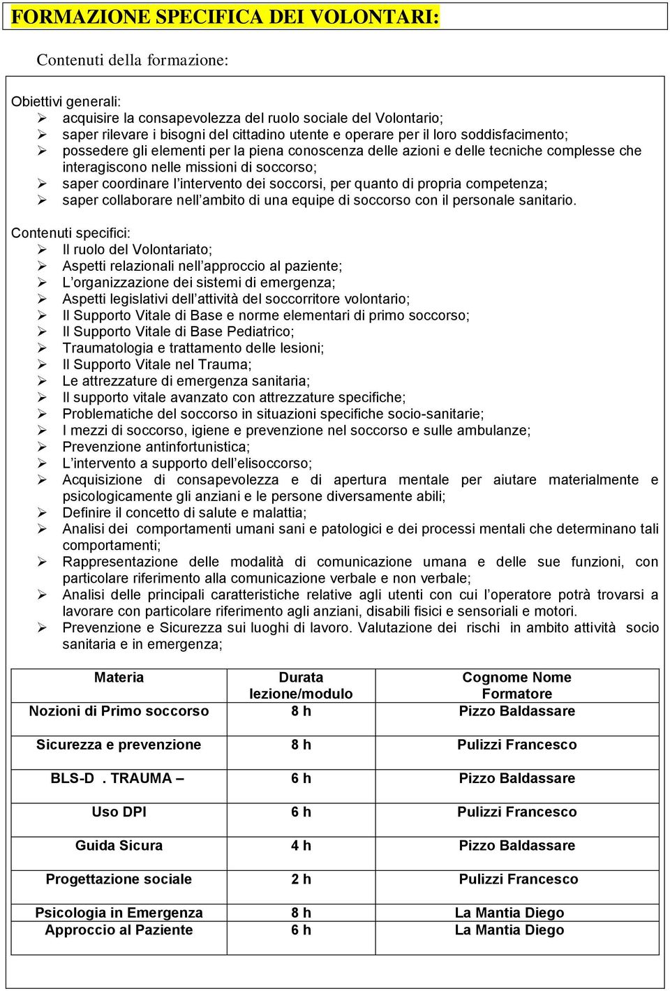 dei soccorsi, per quanto di propria competenza; saper collaborare nell ambito di una equipe di soccorso con il personale sanitario.