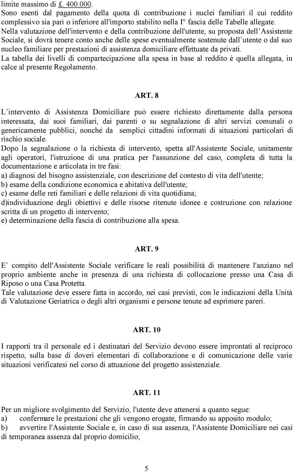 Nella valutazione dell'intervento e della contribuzione dell'utente, su proposta dell Assistente Sociale, si dovrà tenere conto anche delle spese eventualmente sostenute dall utente o dal suo nucleo