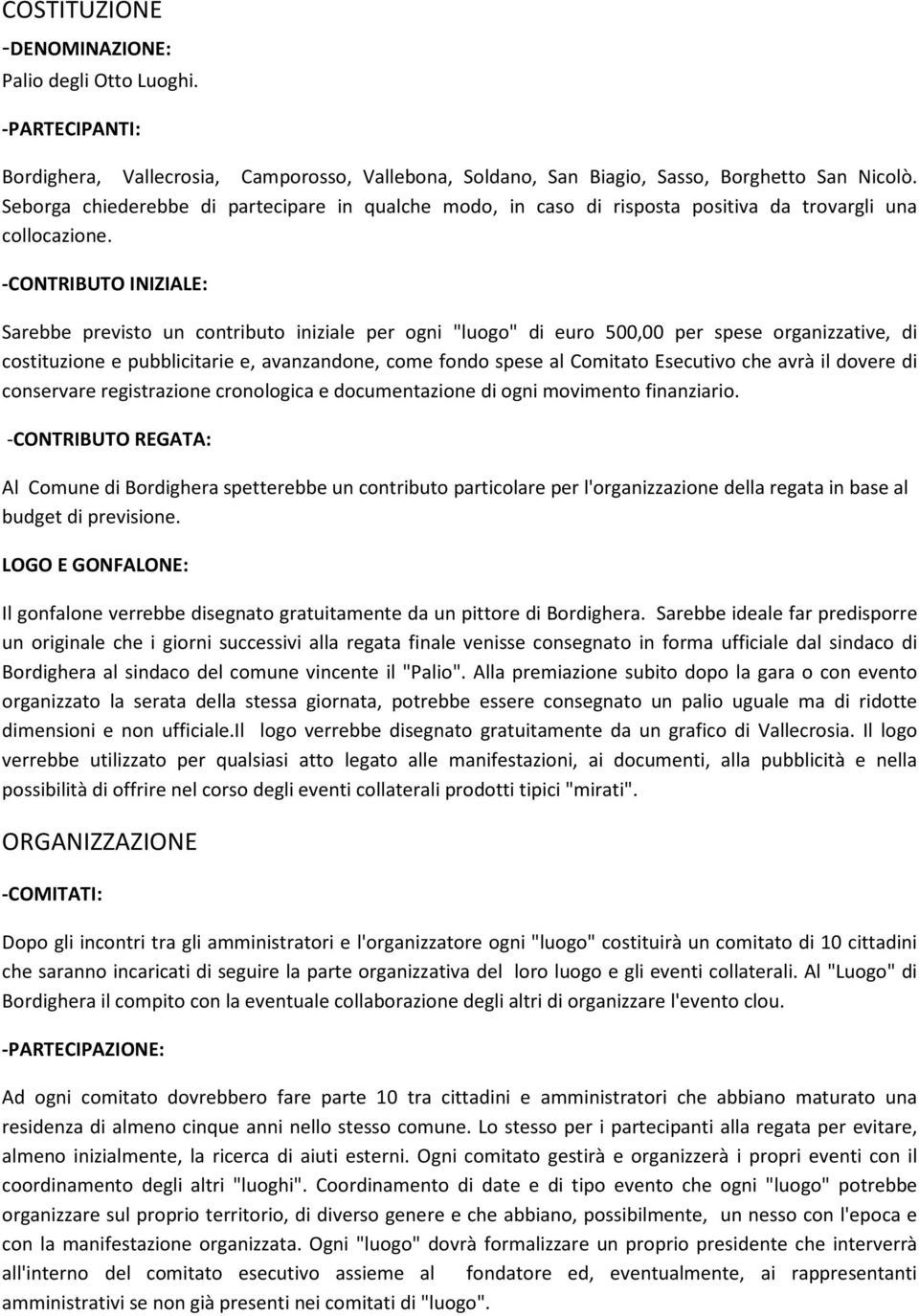 -CONTRIBUTO INIZIALE: Sarebbe previsto un contributo iniziale per ogni "luogo" di euro 500,00 per spese organizzative, di costituzione e pubblicitarie e, avanzandone, come fondo spese al Comitato