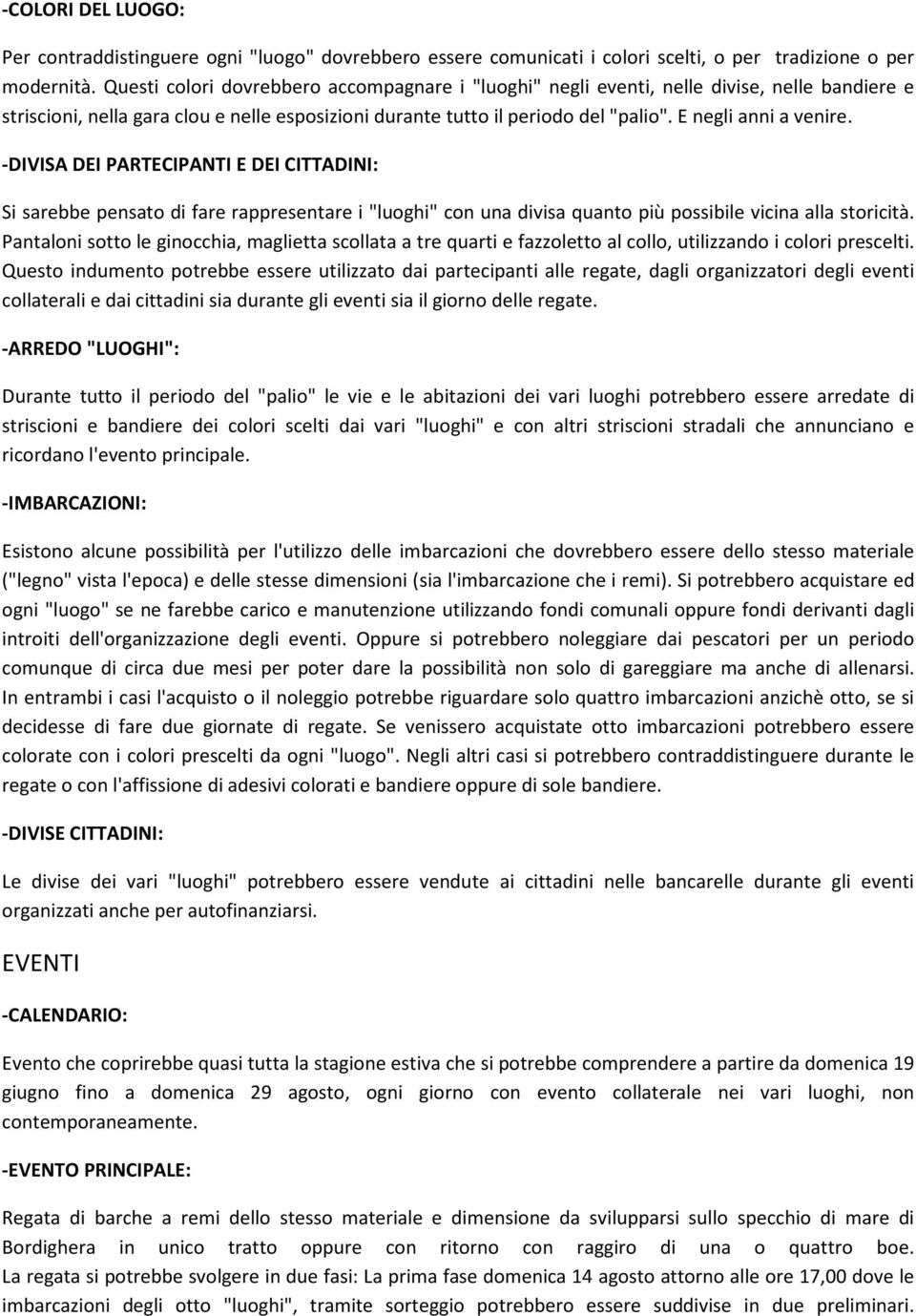 E negli anni a venire. -DIVISA DEI PARTECIPANTI E DEI CITTADINI: Si sarebbe pensato di fare rappresentare i "luoghi" con una divisa quanto più possibile vicina alla storicità.