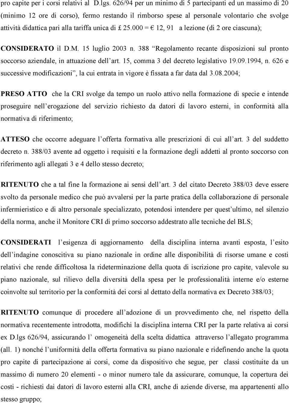 25.000 = 12, 91 a lezione (di 2 ore ciascuna); CONSIDERATO il D.M. 15 luglio 2003 n. 388 Regolamento recante disposizioni sul pronto soccorso aziendale, in attuazione dell art.