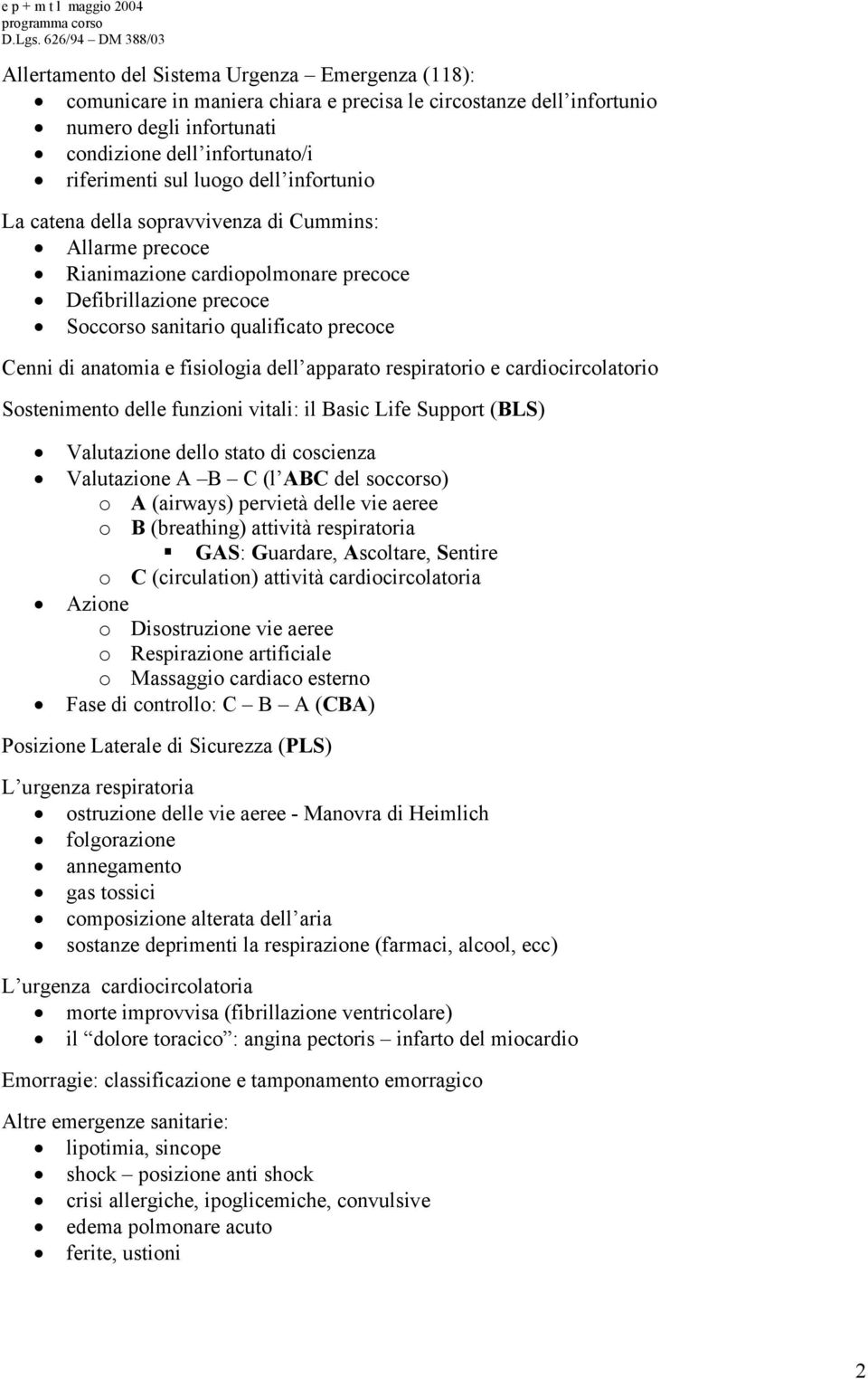 fisiologia dell apparato respiratorio e cardiocircolatorio Sostenimento delle funzioni vitali: il Basic Life Support (BLS) Valutazione dello stato di coscienza Valutazione A B C (l ABC del soccorso)