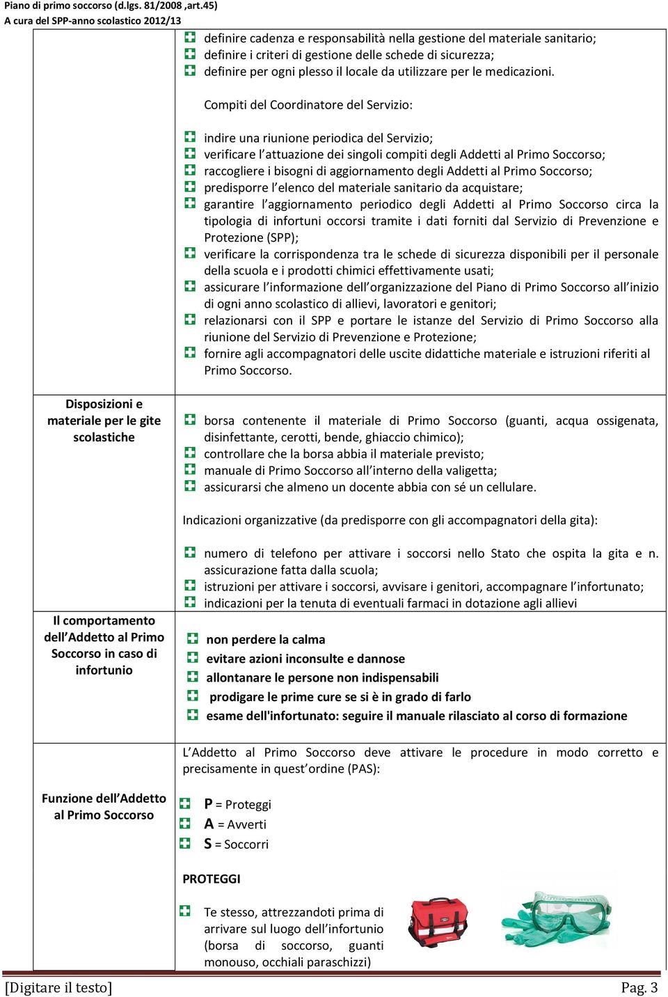 degli Addetti al Primo Soccorso; predisporre l elenco del materiale sanitario da acquistare; garantire l aggiornamento periodico degli Addetti al Primo Soccorso circa la tipologia di infortuni