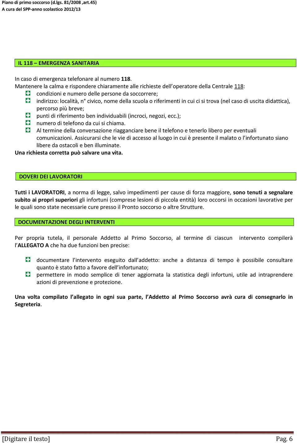 riferimenti in cui ci si trova (nel caso di uscita didattica), percorso più breve; punti di riferimento ben individuabili (incroci, negozi, ecc.); numero di telefono da cui si chiama.