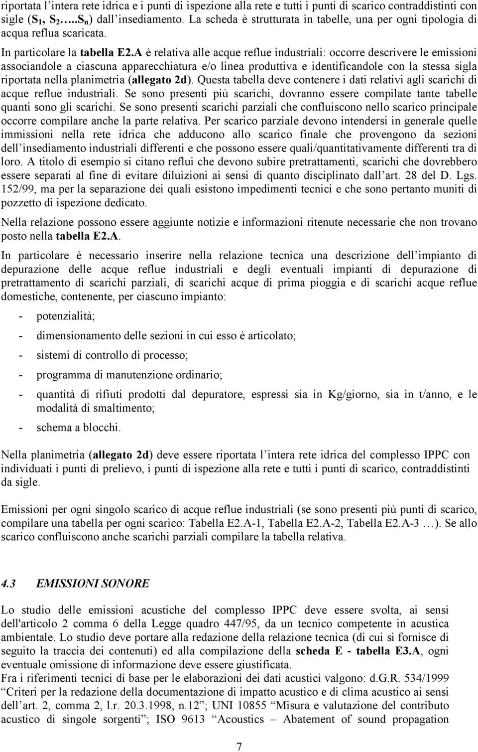 A è relativa alle acque reflue industriali: occorre descrivere le emissioni associandole a ciascuna apparecchiatura e/o linea produttiva e identificandole con la stessa sigla riportata nella