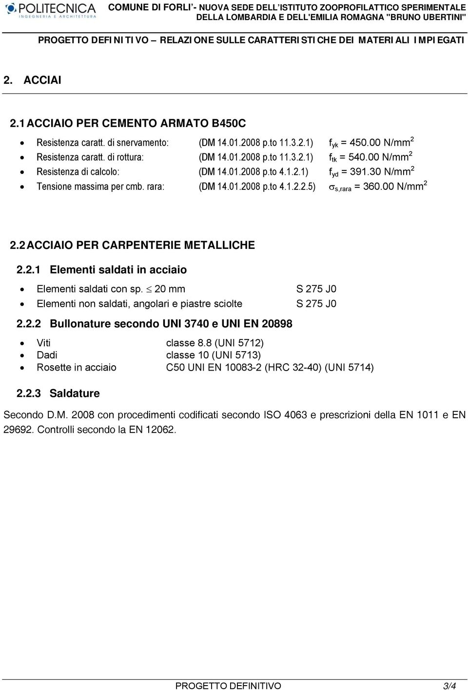 2 ACCIAIO PER CARPENTERIE METALLICHE 2.2.1 Elementi saldati in acciaio Elementi saldati con sp. 20 mm S 275 J0 Elementi non saldati, angolari e piastre sciolte S 275 J0 2.2.2 Bullonature secondo UNI 3740 e UNI EN 20898 Viti classe 8.