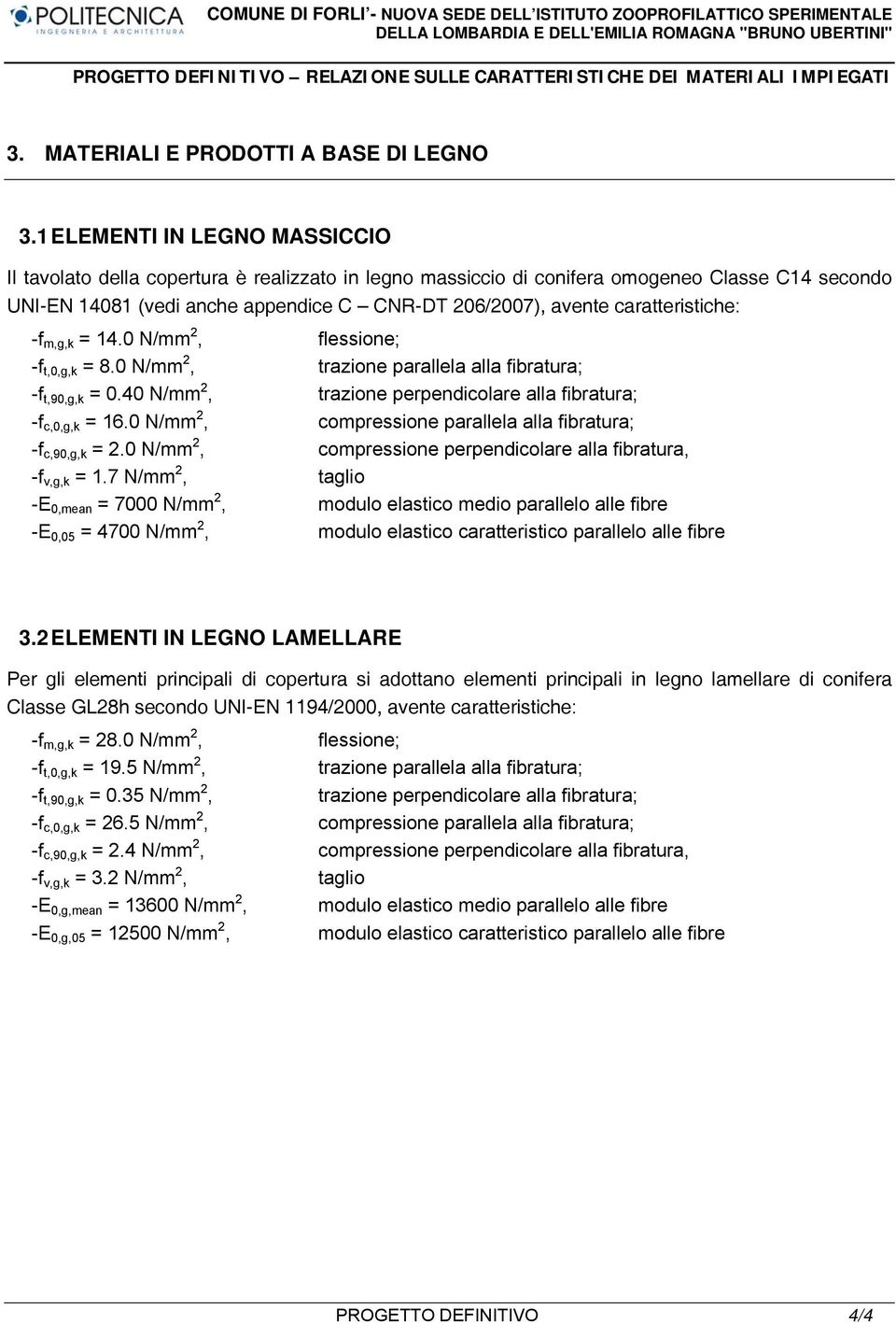 caratteristiche: -f m,g,k = 14.0 N/mm 2, flessione; -f t,0,g,k = 8.0 N/mm 2, trazione parallela alla fibratura; -f t,90,g,k = 0.40 N/mm 2, trazione perpendicolare alla fibratura; -f c,0,g,k = 16.