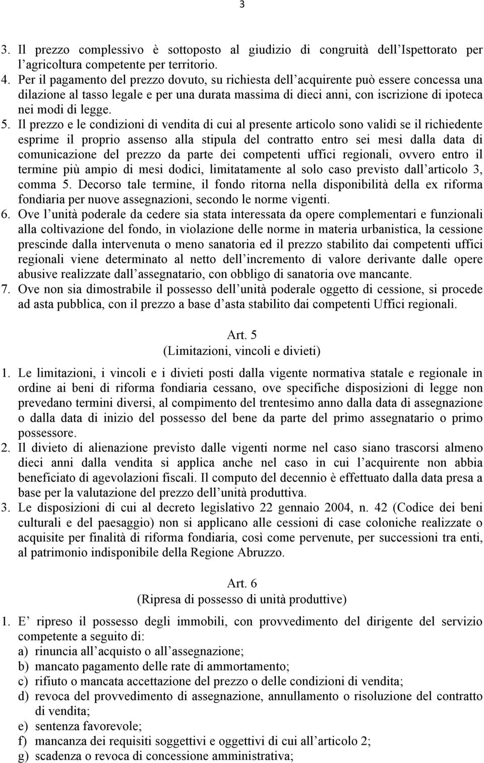 5. Il prezzo e le condizioni di vendita di cui al presente articolo sono validi se il richiedente esprime il proprio assenso alla stipula del contratto entro sei mesi dalla data di comunicazione del