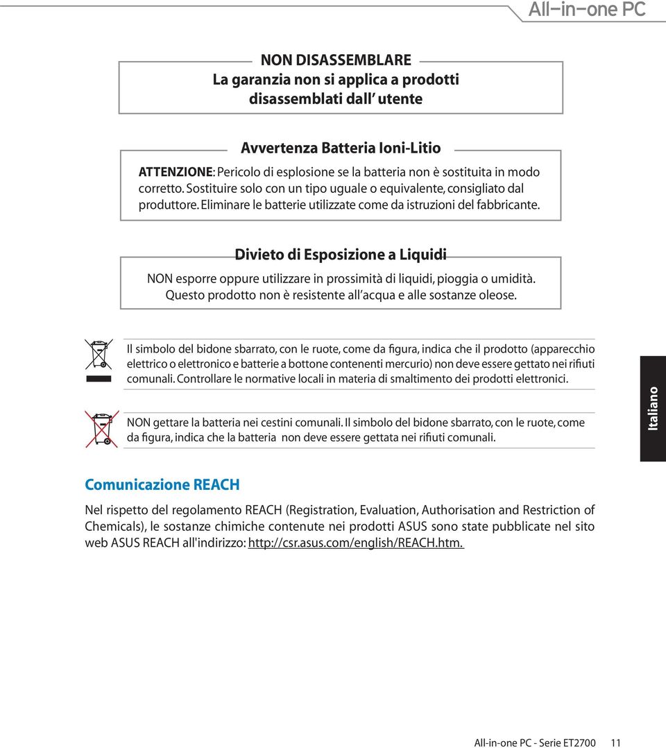 Divieto di Esposizione a Liquidi NON esporre oppure utilizzare in prossimità di liquidi, pioggia o umidità. Questo prodotto non è resistente all acqua e alle sostanze oleose.