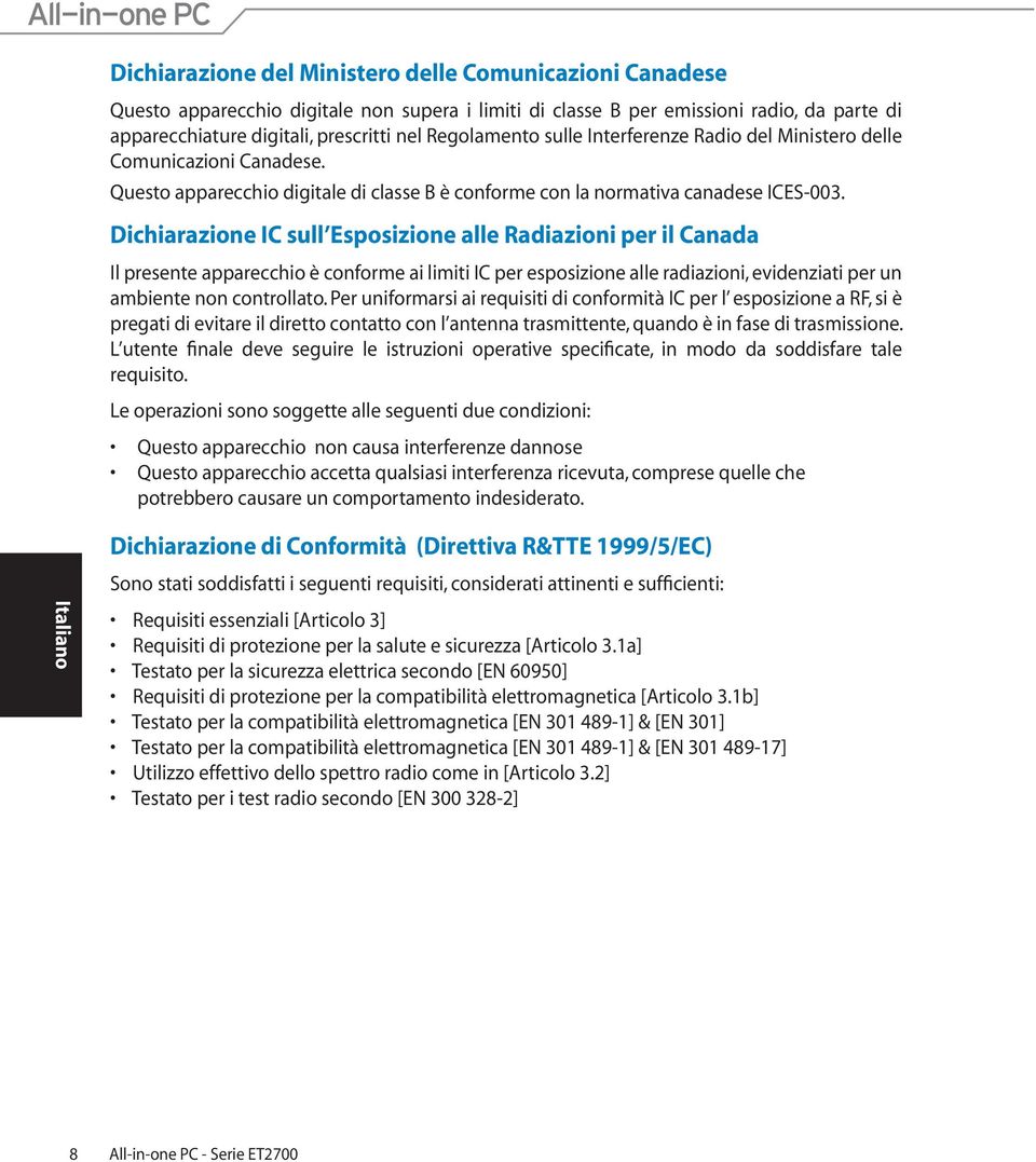 Dichiarazione IC sull Esposizione alle Radiazioni per il Canada Il presente apparecchio è conforme ai limiti IC per esposizione alle radiazioni, evidenziati per un ambiente non controllato.