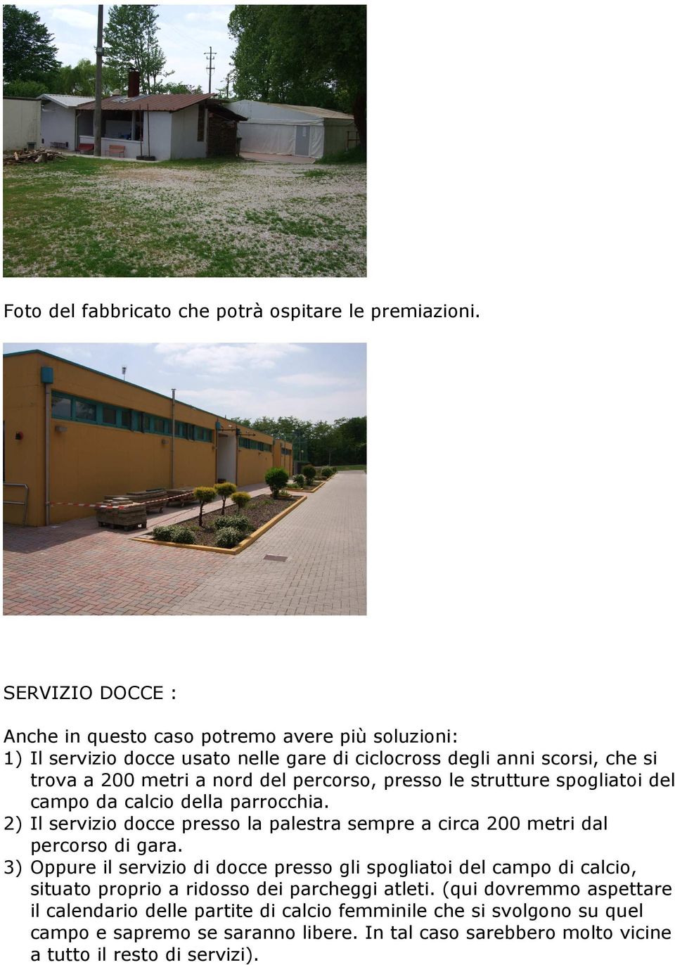 percorso, presso le strutture spogliatoi del campo da calcio della parrocchia. 2) Il servizio docce presso la palestra sempre a circa 200 metri dal percorso di gara.