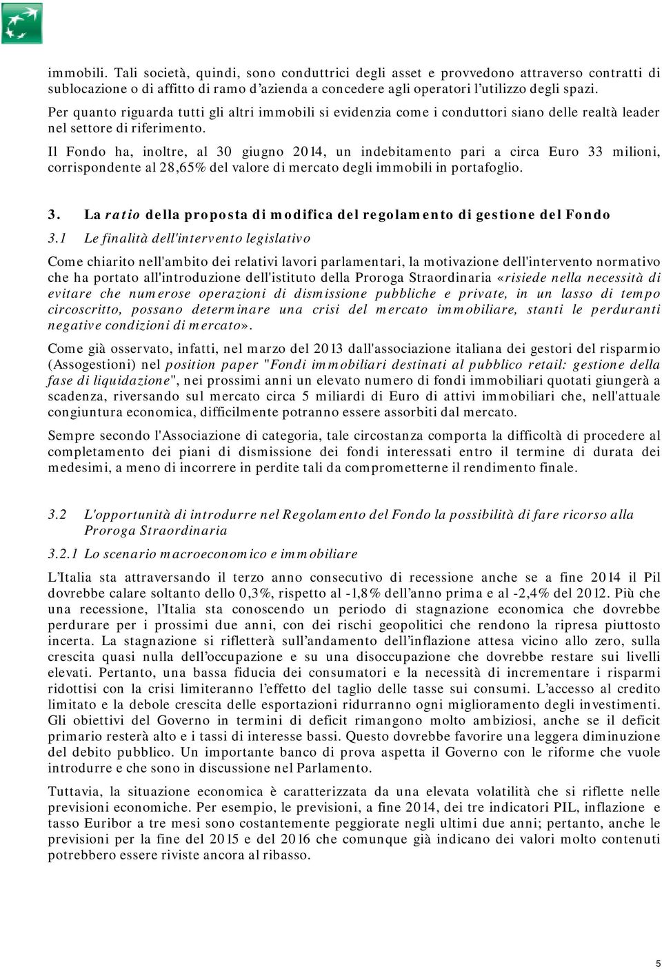 Il Fondo ha, inoltre, al 30 giugno 2014, un indebitamento pari a circa Euro 33 milioni, corrispondente al 28,65% del valore di mercato degli immobili in portafoglio. 3. La ratio della proposta di modifica del regolamento di gestione del Fondo 3.