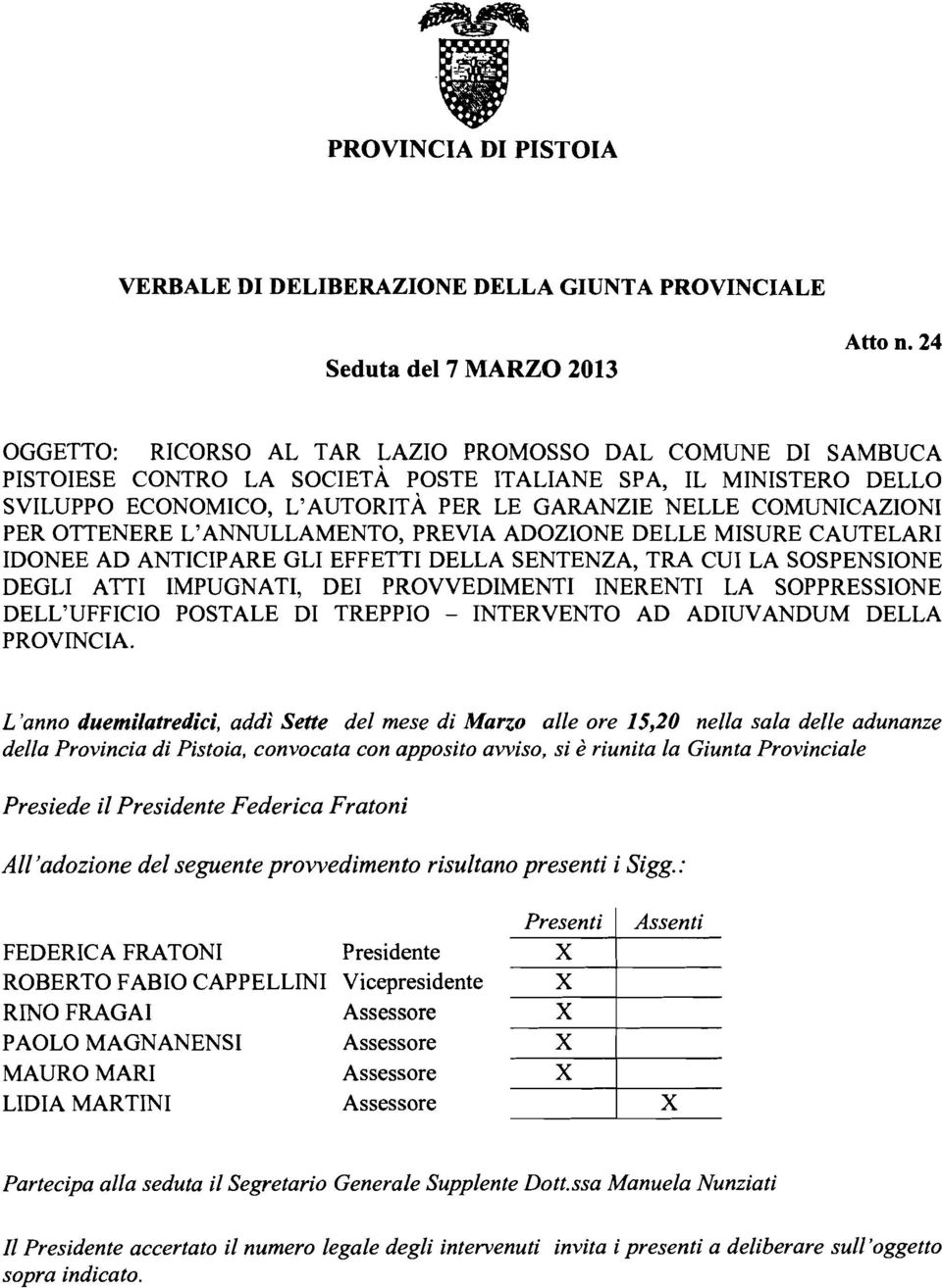 PER OTTENERE L'ANNULLAMENTO, PREVIA ADOZIONE DELLE MISURE CAUTELAR1 IDONEE AD ANTICIPARE GLI EFFETTI DELLA SENTENZA, TRA CUI LA SOSPENSIONE DEGLI ATTI IMPUGNATI, DEI PROVVEDIMENTI INERENTI LA