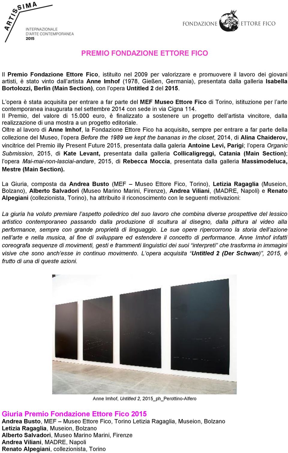 L opera è stata acquisita per entrare a far parte del MEF Museo Ettore Fico di Torino, istituzione per l arte contemporanea inaugurata nel settembre 2014 con sede in via Cigna 114.