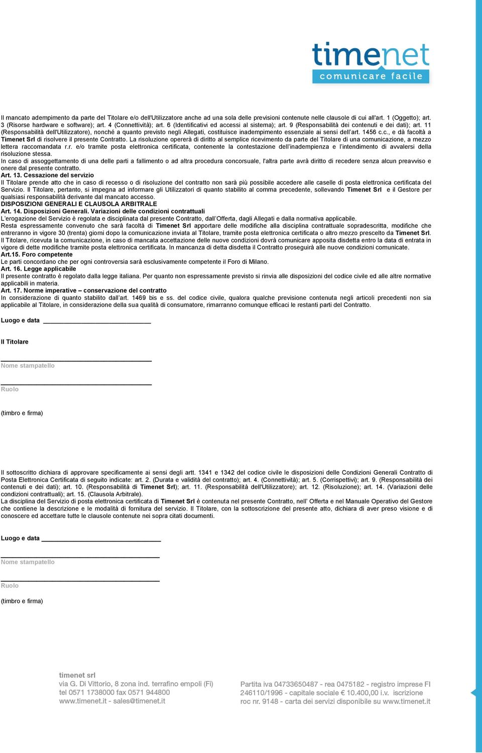 11 (Responsabilità dell'utilizzatore), nonché a quanto previsto negli Allegati, costituisce inadempimento essenziale ai sensi dell art. 1456 c.c., e dà facoltà a Timenet Srl di risolvere il presente Contratto.