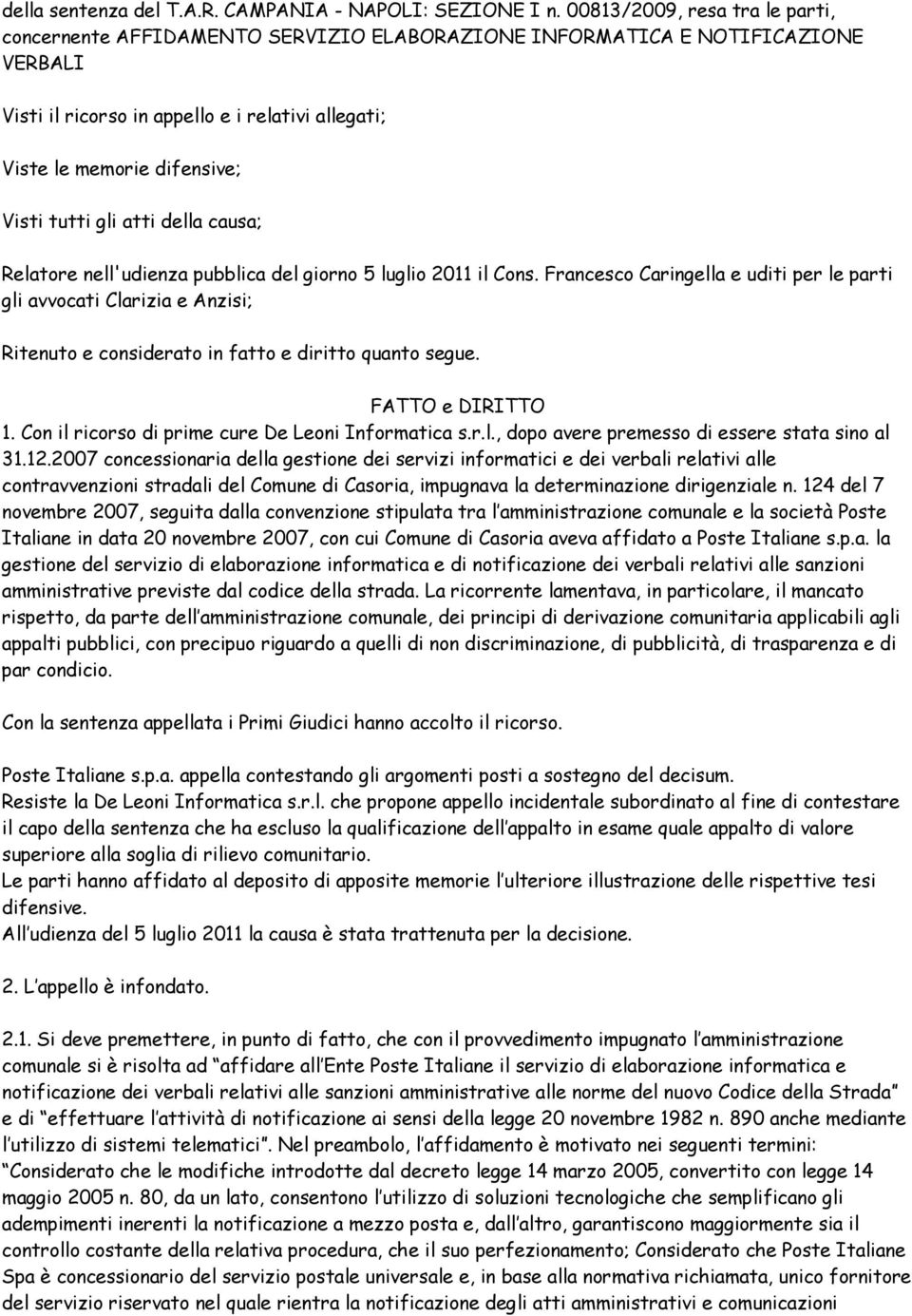 tutti gli atti della causa; Relatore nell'udienza pubblica del giorno 5 luglio 2011 il Cons.