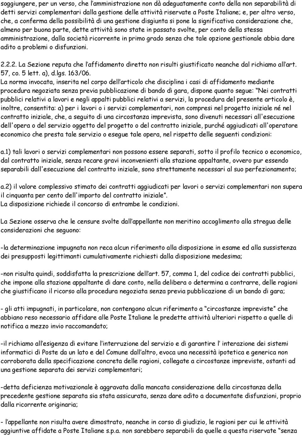 della stessa amministrazione, dalla società ricorrente in primo grado senza che tale opzione gestionale abbia dare adito a problemi o disfunzioni. 2.