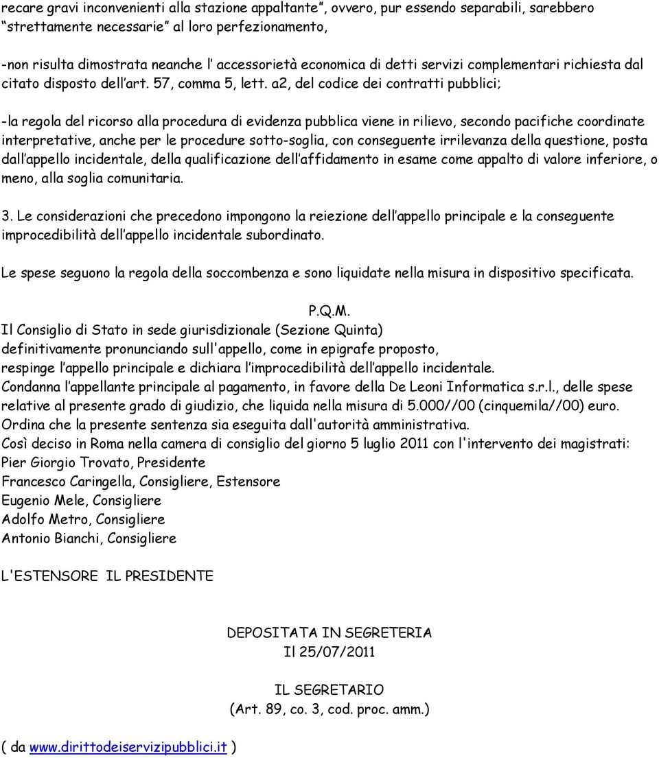 a2, del codice dei contratti pubblici; -la regola del ricorso alla procedura di evidenza pubblica viene in rilievo, secondo pacifiche coordinate interpretative, anche per le procedure sotto-soglia,