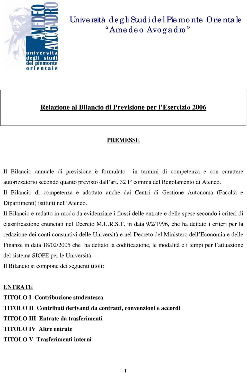 Il Bilancio di competenza è adottato anche dai Centri di Gestione Autonoma (Facoltà e Dipartimenti) istituiti nell Ateneo.