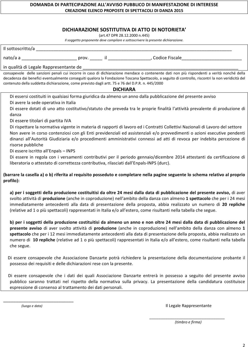 decadenza dai benefici eventualmente conseguiti qualora la Fondazione Toscana Spettacolo, a seguito di controllo, riscontri la non veridicità del contenuto della suddetta dichiarazione, come previsto