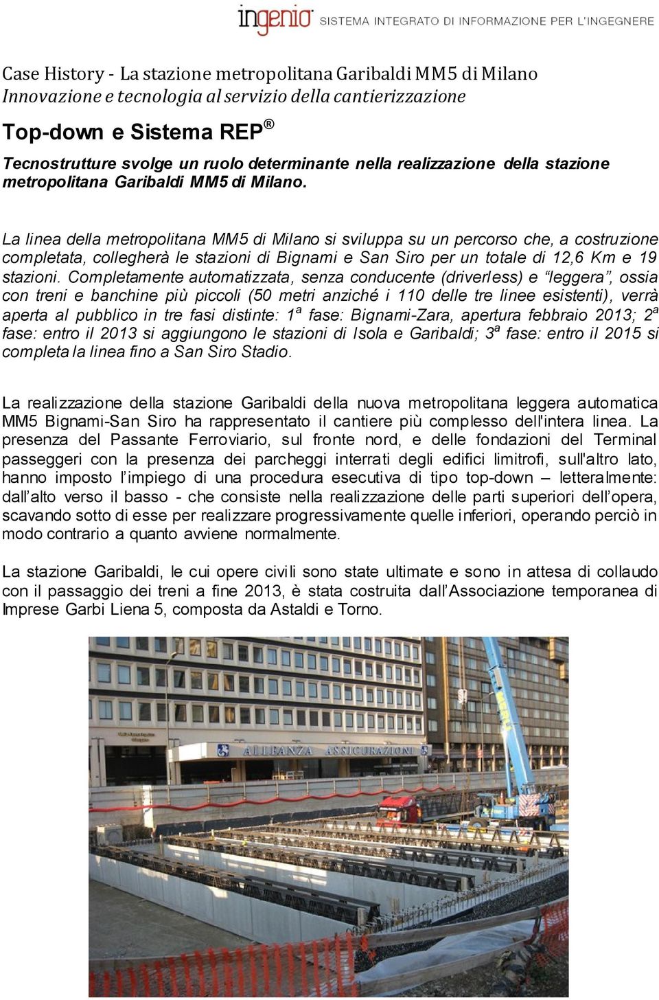 La linea della metropolitana MM5 di Milano si sviluppa su un percorso che, a costruzione completata, collegherà le stazioni di Bignami e San Siro per un totale di 12,6 Km e 19 stazioni.