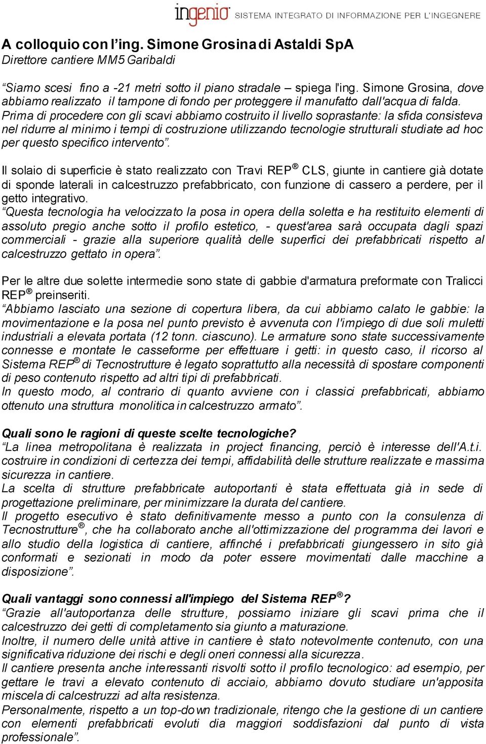 Prima di procedere con gli scavi abbiamo costruito il livello soprastante: la sfida consisteva nel ridurre al minimo i tempi di costruzione utilizzando tecnologie strutturali studiate ad hoc per