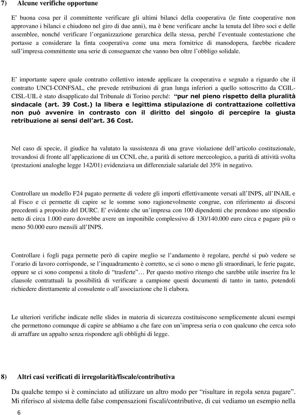 cooperativa come una mera fornitrice di manodopera, farebbe ricadere sull impresa committente una serie di conseguenze che vanno ben oltre l obbligo solidale.