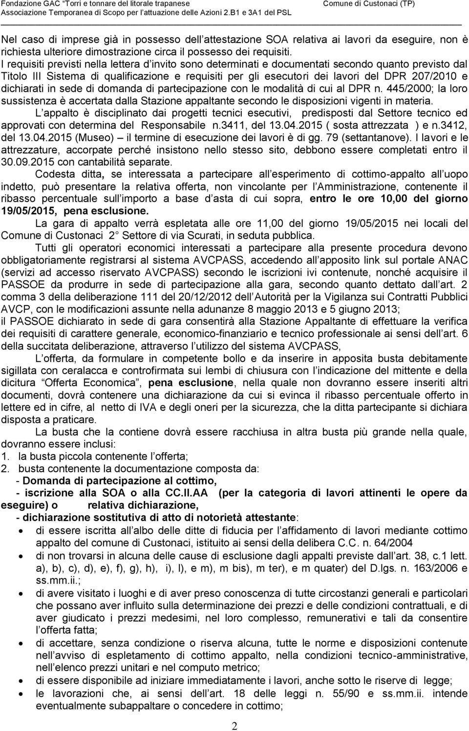 dichiarati in sede di domanda di partecipazione con le modalità di cui al DPR n. 445/2000; la loro sussistenza è accertata dalla Stazione appaltante secondo le disposizioni vigenti in materia.