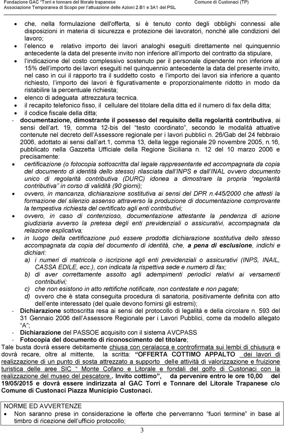 complessivo sostenuto per il personale dipendente non inferiore al 15% dell importo dei lavori eseguiti nel quinquennio antecedente la data del presente invito, nel caso in cui il rapporto tra il