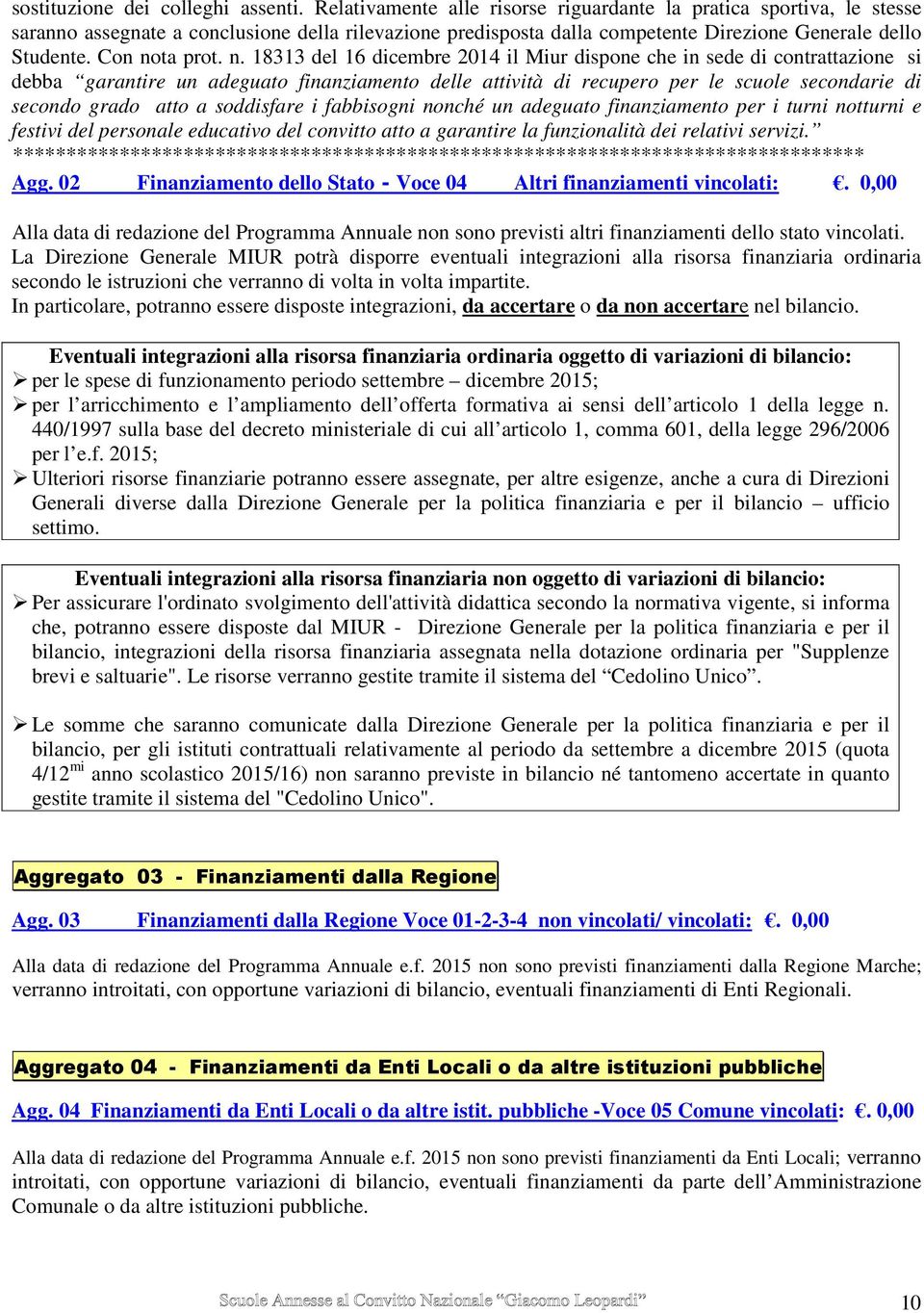 n. 18313 del 16 dicembre 2014 il Miur dispone che in sede di contrattazione si debba garantire un adeguato finanziamento delle attività di recupero per le scuole secondarie di secondo grado atto a