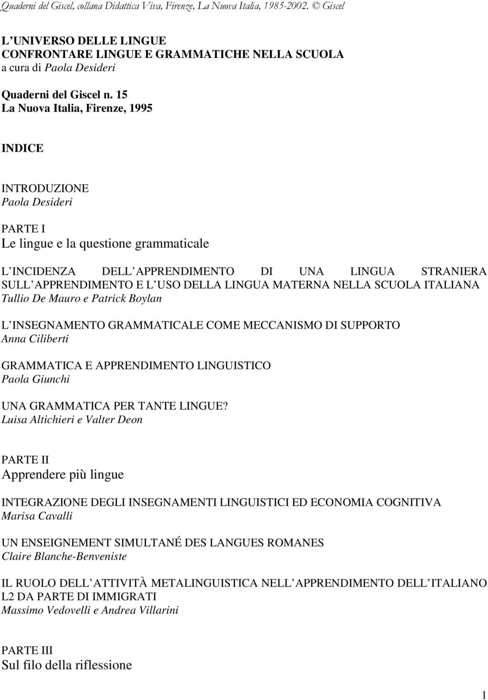 DELLA LINGUA MATERNA NELLA SCUOLA ITALIANA Tullio De Mauro e Patrick Boylan L INSEGNAMENTO GRAMMATICALE COME MECCANISMO DI SUPPORTO Anna Ciliberti GRAMMATICA E APPRENDIMENTO LINGUISTICO Paola Giunchi